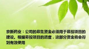 京新药业：公司的募集资金必须用于募投项目的建设。根据募投项目的进度，这部分资金将会得到有效使用