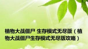 植物大战僵尸 生存模式无尽版（植物大战僵尸生存模式无尽版攻略）