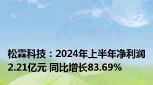 松霖科技：2024年上半年净利润2.21亿元 同比增长83.69%