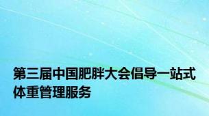 第三届中国肥胖大会倡导一站式体重管理服务