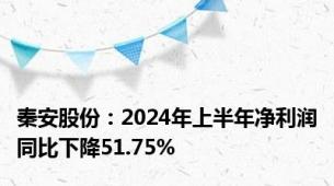 秦安股份：2024年上半年净利润同比下降51.75%