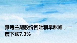 雅诗兰黛股价回吐稍早涨幅，一度下跌7.3%