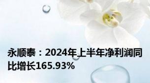 永顺泰：2024年上半年净利润同比增长165.93%