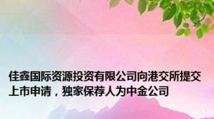 佳鑫国际资源投资有限公司向港交所提交上市申请，独家保荐人为中金公司