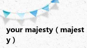 your majesty（majesty）