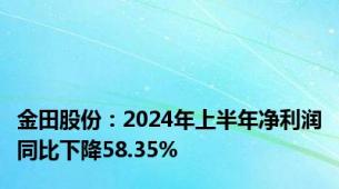 金田股份：2024年上半年净利润同比下降58.35%