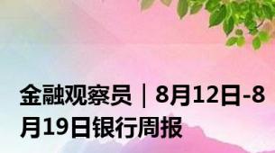 金融观察员｜8月12日-8月19日银行周报