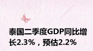 泰国二季度GDP同比增长2.3%，预估2.2%