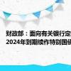 财政部：面向有关银行定向发行2024年到期续作特别国债