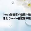 inode智能客户端用户和密码是什么（inode智能客户端官网）