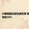 AI眼镜概念股快速反弹 英唐智控涨超10%