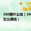 360赚什么钱（360免费怎么赚钱）