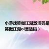 小游戏笑傲江湖激活码是多少（笑傲江湖ol激活码）