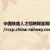 中国铁路人才招聘网官网https://rczp.china-railway.com.cn/