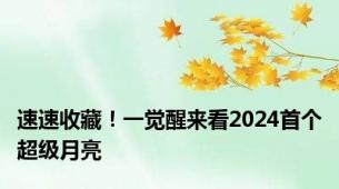 速速收藏！一觉醒来看2024首个超级月亮