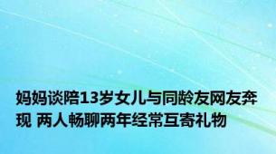 妈妈谈陪13岁女儿与同龄友网友奔现 两人畅聊两年经常互寄礼物