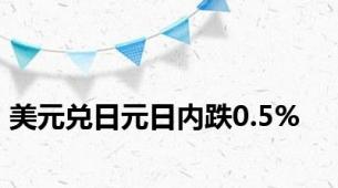 美元兑日元日内跌0.5%