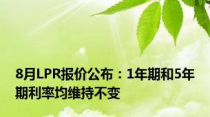 8月LPR报价公布：1年期和5年期利率均维持不变