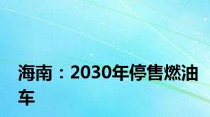 海南：2030年停售燃油车