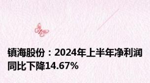 镇海股份：2024年上半年净利润同比下降14.67%