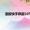 港股快手跌超10%