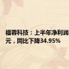 福蓉科技：上半年净利润1.04亿元，同比下降34.95%