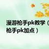 漫游枪手pk教学（漫游枪手pk加点）