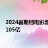 2024暑期档电影票房达105亿