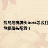 孤岛危机弹头boss怎么打（孤岛危机弹头配置）