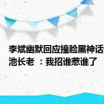 李斌幽默回应撞脸黑神话悟空金池长老 ：我招谁惹谁了