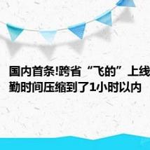 国内首条!跨省“飞的”上线 两地通勤时间压缩到了1小时以内