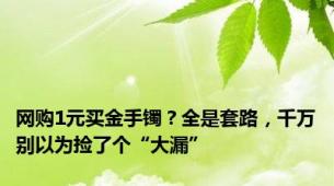 网购1元买金手镯？全是套路，千万别以为捡了个“大漏”