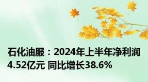 石化油服：2024年上半年净利润4.52亿元 同比增长38.6%