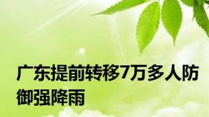 广东提前转移7万多人防御强降雨