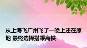 从上海飞广州飞了一晚上还在原地 最终选择搭乘高铁