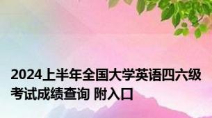 2024上半年全国大学英语四六级考试成绩查询 附入口