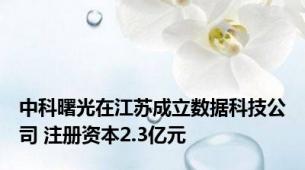 中科曙光在江苏成立数据科技公司 注册资本2.3亿元