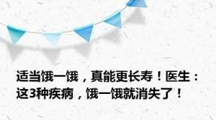 适当饿一饿，真能更长寿！医生：这3种疾病，饿一饿就消失了！