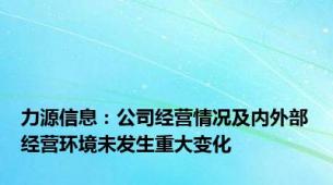 力源信息：公司经营情况及内外部经营环境未发生重大变化