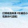 打喷嚏流鼻涕 #处暑后小心过敏性鼻炎#[话筒]