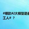 #哪款AI大模型是最强打工人# ？