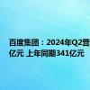 百度集团：2024年Q2营收339亿元 上年同期341亿元