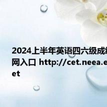 2024上半年英语四六级成绩查询官网入口 http://cet.neea.edu.cn/cet