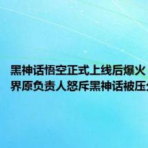 黑神话悟空正式上线后爆火 魔兽世界原负责人怒斥黑神话被压分