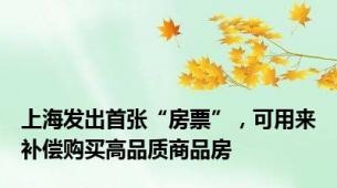 上海发出首张“房票”，可用来补偿购买高品质商品房