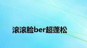 滚滚脸ber超蓬松