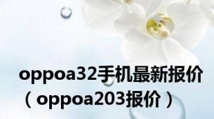 oppoa32手机最新报价（oppoa203报价）