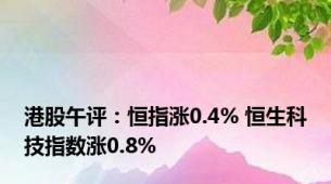 港股午评：恒指涨0.4% 恒生科技指数涨0.8%