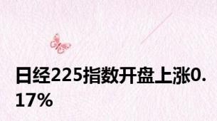 日经225指数开盘上涨0.17%