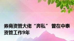 券商资管大佬“奔私” 曾在中泰资管工作9年